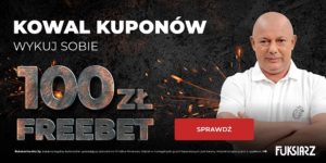 Kowal Kuponow wykuj sobie freebet 100 zl w FUKSIARZu