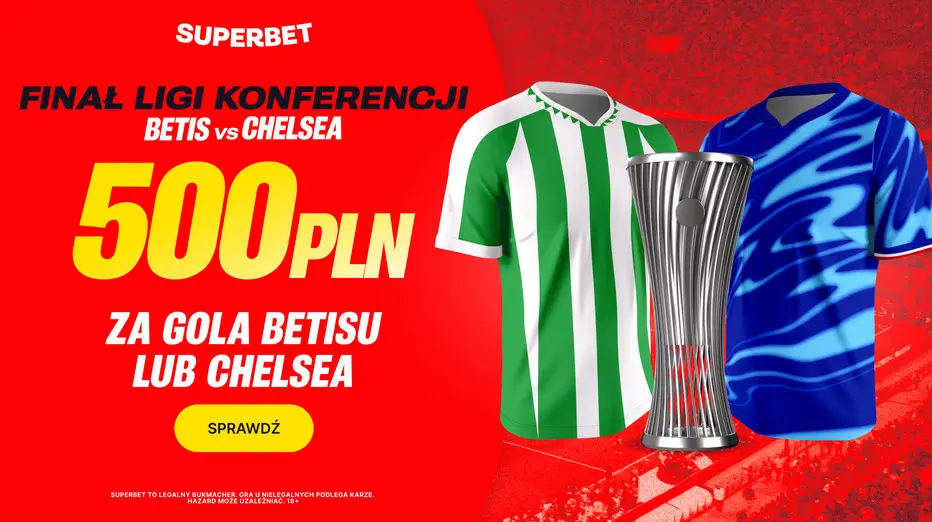 Final Ligi Konferencji UEFA Betis Chelsea I Szansa Na 500 PLN Ekstra Z Superbet