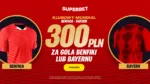 Bonus 300 PLN Za Gola Wybranej Druzyny W Meczu Benfica Bayern Monachium