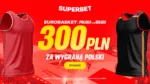 Bonus 300 PLN Za Zwyciestwo Polski W Meczu Z Belgia Na Mistrzostwach Europy W Koszykowce Mezczyzn W Superbet