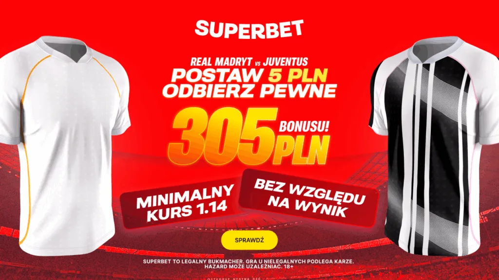Superbet Oferuje Gwarantowany Bonus 305 PLN Przy 1. Zakladzie Na Mecz Real Madryt Juventus 1